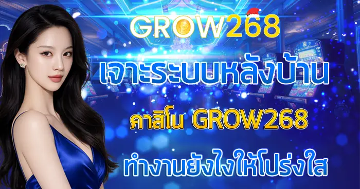 เจาะระบบหลังบ้านคาสิโน GROW268 ทำงานยังไงให้โปร่งใส